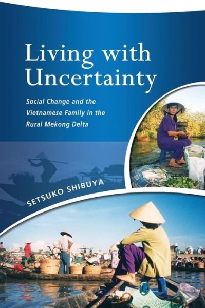 Cover for Setsuko Shibuya · Living with Uncertainty: Social Change and the Vietnamese Family in the Rural Mekong Delta (Taschenbuch) (2015)