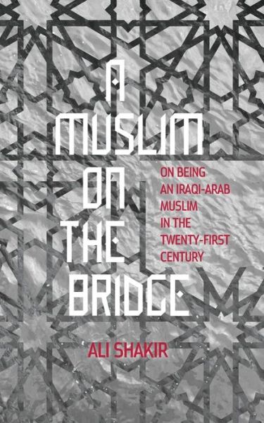 Cover for Ali Shakir · A Muslim on the Bridge: on Being an Iraqi-arab Muslim in the Twenty-first Century (Paperback Book) (2013)