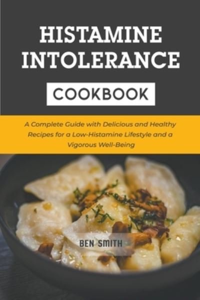 Cover for Ben Smith · Histamine Intolerance Cookbook: A Complete Guide with Delicious and Healthy Recipes for a Low-Histamine Lifestyle and a Vigorous Well-Being (Taschenbuch) (2021)