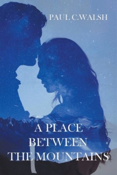 A Place Between The Mountains - Paul C Walsh - Książki - APS Publications - 9798201673291 - 20 czerwca 2018