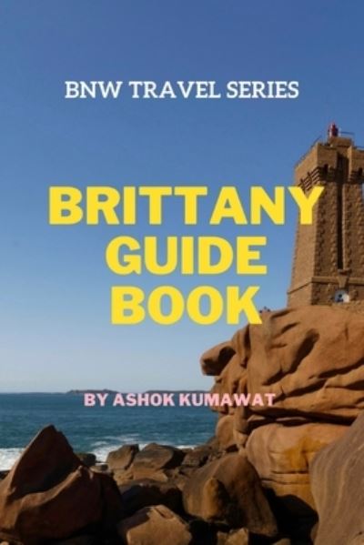 Brittany Guide Book - Bnw Travel - Ashok Kumawat - Kirjat - Independently Published - 9798399981291 - tiistai 27. kesäkuuta 2023