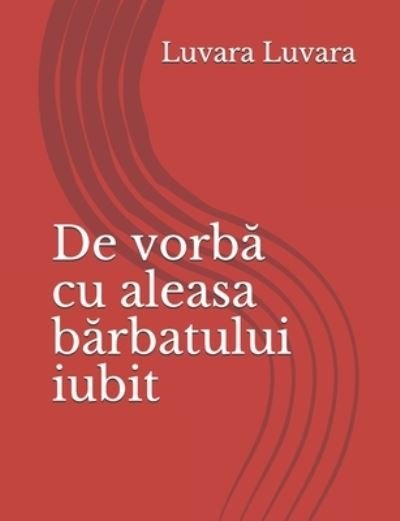 Cover for Luvara Luvara · De vorb&amp;#259; cu aleasa b&amp;#259; rbatului iubit (Paperback Bog) (2021)