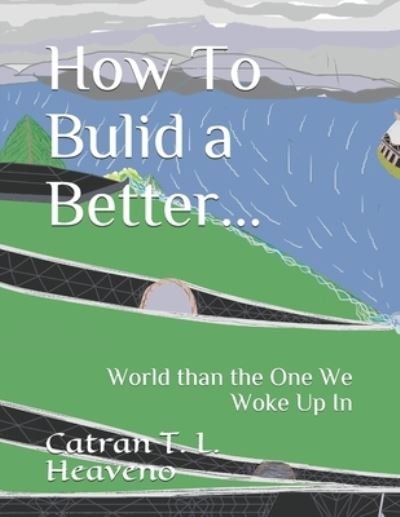 Cover for Catran T L Heaveno · How To Bulid a Better...: World than the One We Woke Up In (Pocketbok) (2021)