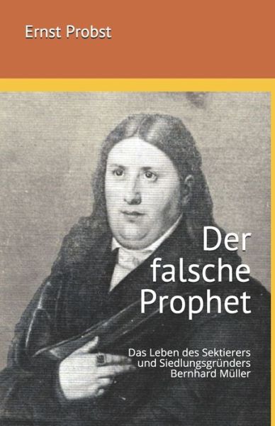 Cover for Ernst Probst · Der falsche Prophet: Das Leben des Sektierers und Siedlungsgrunders Bernhard Muller - Bucher Und Taschenbucher Mit Biographien Von Mannern Und Frauen (Paperback Book) (2020)