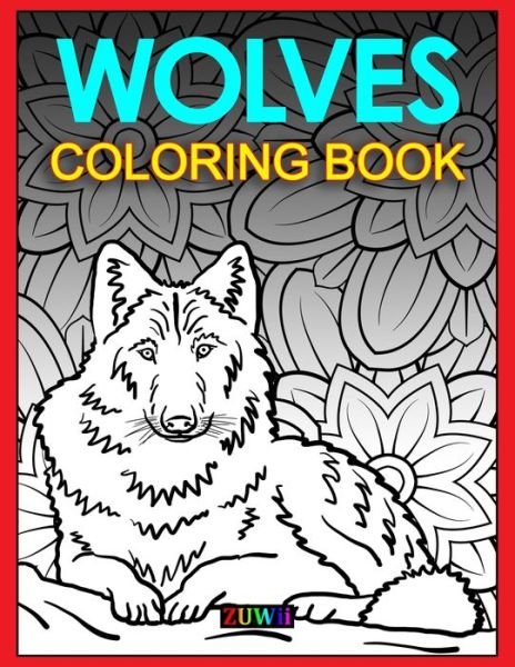Cover for Zuwii Books · Wolves Coloring Book: Enjoyable Coloring Activity Book for Little Girls and Women Who Love Wolves and Coloring, Perfect for Wolf Lovers, Single Sided Realistic Illustrations (Taschenbuch) (2020)
