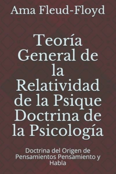 Teoria General de la Relatividad de la Psique Doctrina de la Psicologia - Ama Fleud-Floyd - Bücher - Independently Published - 9798575325291 - 2. Dezember 2020