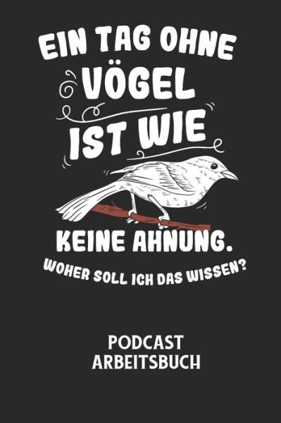 Cover for Podcast Planer · EIN TAG OHNE VOEGEL IST WIE KEINE AHNUNG, WOHER SOLL ICH DAS WISSEN? - Podcast Arbeitsbuch (Paperback Bog) (2020)