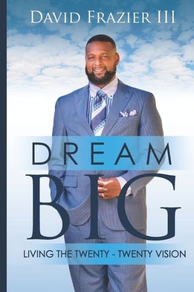Cover for III David Frazier · Dream Big Living the Twenty-Twenty Vision (Pocketbok) (2020)