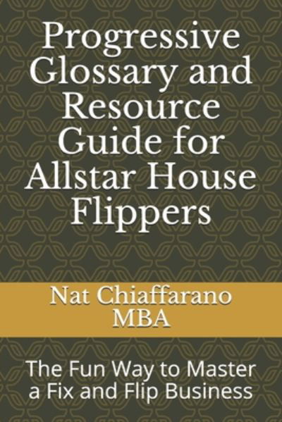 Cover for Nat Chiaffarano Mba · Progressive Glossary and Resource Guide for Allstar House Flippers (Paperback Bog) (2020)