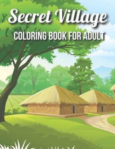 Cover for Khairul Books House · Secret Village Coloring Book For Adult: An Magical Garden Scenes, Adorable Hidden Homes (Secret Village. Learning Book for Adult) (Pocketbok) (2021)