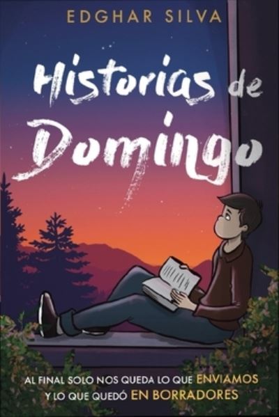 Cover for Edghar Silva · Historias de Domingo: Al final solo nos queda lo que ENVIAMOS y lo que quedo EN BORRADORES (Paperback Book) (2021)