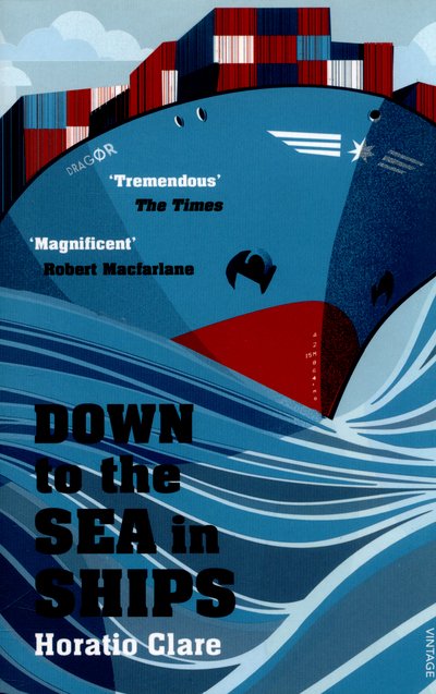 Cover for Horatio Clare · Down To The Sea In Ships: Of Ageless Oceans and Modern Men (Taschenbuch) (2015)
