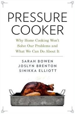 Cover for Bowen, Sarah (Associate Professor of Sociology, Associate Professor of Sociology, North Carolina State University) · Pressure Cooker: Why Home Cooking Won't Solve Our Problems and What We Can Do About It (Hardcover Book) (2019)