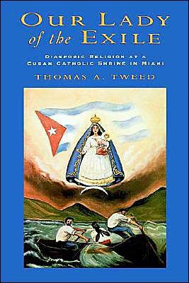 Cover for Tweed, Thomas A. (Associate Professor of Religious Studies, Associate Professor of Religious Studies, University of North Carolina) · Our Lady of the Exile: Diasporic Religion at a Cuban Catholic Shrine in Miami - Religion in America (Gebundenes Buch) (1997)