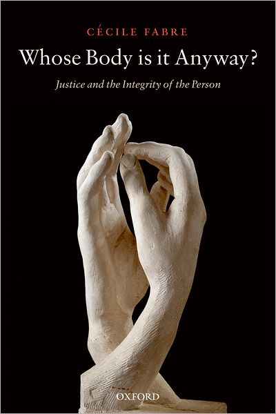 Cover for Fabre, Cecile (London School of Economics and Political Science) · Whose Body is it Anyway?: Justice and the Integrity of the Person (Paperback Book) (2008)