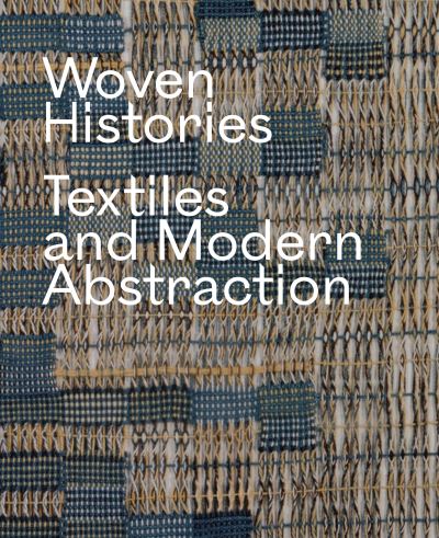 Cover for Lynne Cooke · Woven Histories: Textiles and Modern Abstraction (Hardcover Book) (2023)