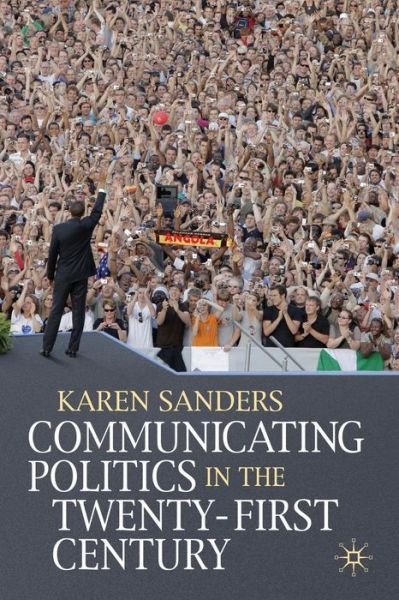 Communicating Politics in the Twenty-First Century - Karen Sanders - Books - Macmillan Education UK - 9780230000292 - 2009