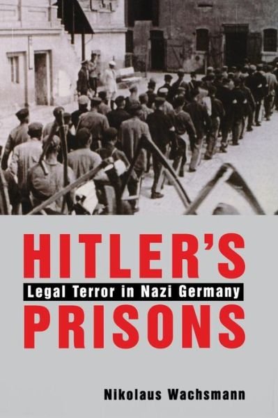 Cover for Nikolaus Wachsmann · Hitler’s Prisons: Legal Terror in Nazi Germany (Paperback Book) (2015)