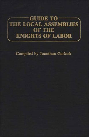 Cover for Jonathan Garlock · Guide to the Local Assemblies of the Knights of Labor. (Hardcover Book) (1982)
