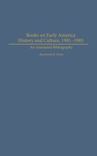 Cover for Raymond D. Irwin · Books on Early American History and Culture, 1981-1985: An Annotated Bibliography (Hardcover Book) [Annotated edition] (2004)