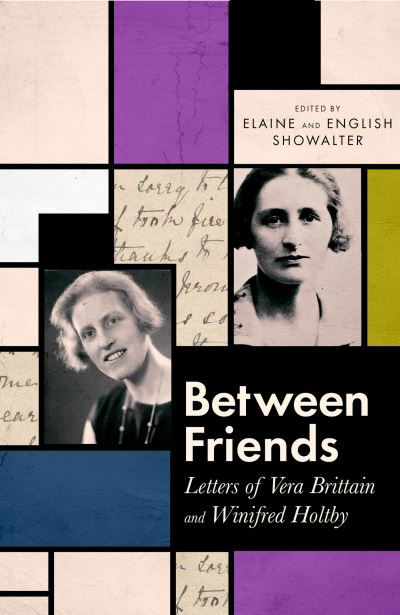 Cover for Elaine Showalter · Between Friends: Letters of Vera Brittain and Winifred Holtby (Innbunden bok) (2022)