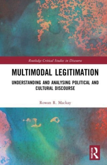 Cover for Rowan R. Mackay · Multimodal Legitimation: Understanding and Analysing Political and Cultural Discourse - Routledge Critical Studies in Discourse (Paperback Book) (2023)