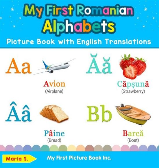 Cover for Maria S · My First Romanian Alphabets Picture Book with English Translations: Bilingual Early Learning &amp; Easy Teaching Romanian Books for Kids - Teach &amp; Learn Basic Romanian Words for Children (Hardcover Book) (2019)
