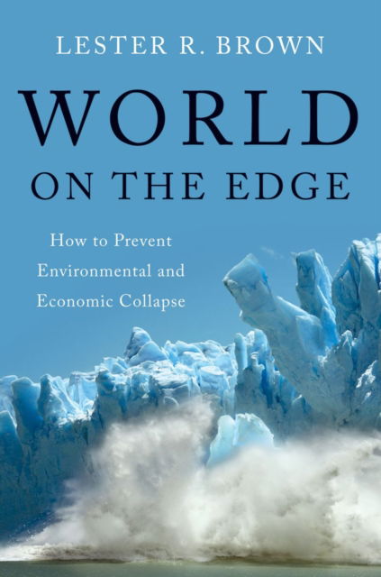 Cover for Lester R. Brown · World on the Edge: How to Prevent Environmental and Economic Collapse (Hardcover Book) (2011)