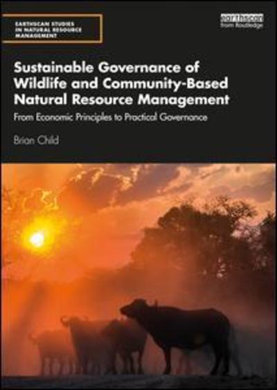 Cover for Child, Brian (University of Florida, Gainesville, USA) · Sustainable Governance of Wildlife and Community-Based Natural Resource Management: From Economic Principles to Practical Governance - Earthscan Studies in Natural Resource Management (Paperback Book) (2019)