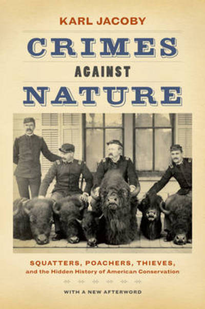 Cover for Karl Jacoby · Crimes against Nature: Squatters, Poachers, Thieves, and the Hidden History of American Conservation (Paperback Book) [First Edition, 1, with a New A edition] (2014)