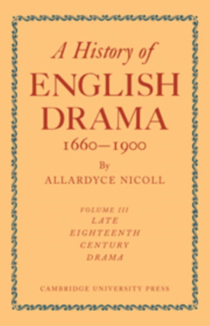 Cover for Allardyce Nicoll · A History of English Drama 1660-1900: Volume 3, Late Eighteenth Century Drama 1750-1800 (Hardcover Book) (1952)