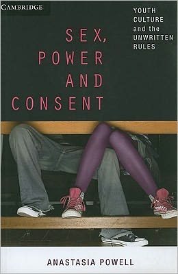 Cover for Powell, Anastasia (La Trobe University, Victoria) · Sex, Power and Consent: Youth Culture and the Unwritten Rules (Paperback Book) (2010)