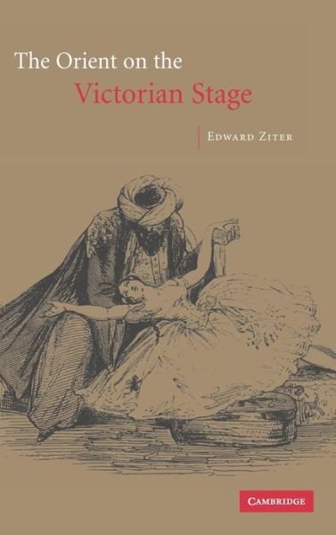 Cover for Ziter, Edward (New York University) · The Orient on the Victorian Stage (Inbunden Bok) (2003)