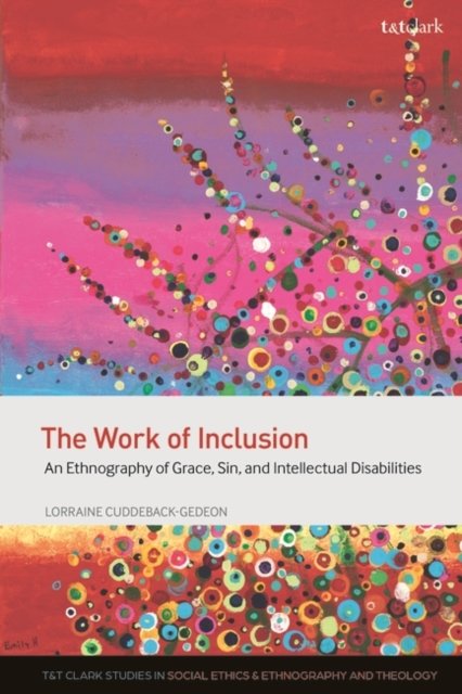 Cover for Cuddeback-Gedeon, Assistant Professor Lorraine (Mount St Mary's University, USA) · The Work of Inclusion: An Ethnography of Grace, Sin, and Intellectual Disabilities - T&amp;T Clark Studies in Social Ethics, Ethnography and Theologies (Paperback Book) (2023)