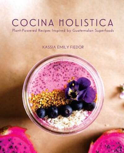 Cover for Kassia Emily Fiedor · Cocina Holistica : Plant-Powered Recipes Inspired by Guatemalan Superfoods (Paperback Book) (2019)