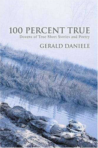 Cover for Gerald Daniele · 100 Percent True: Dozens of True Short Stories and Poetry (Pocketbok) (2005)