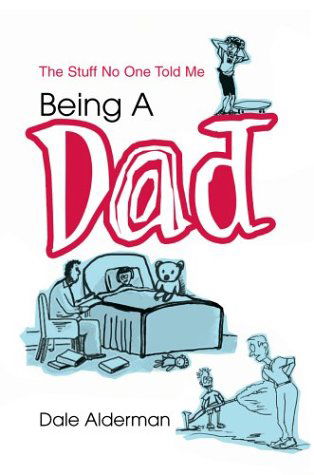 Cover for Dale Alderman · Being a Dad: the Stuff No One Told Me (Hardcover Book) (2003)