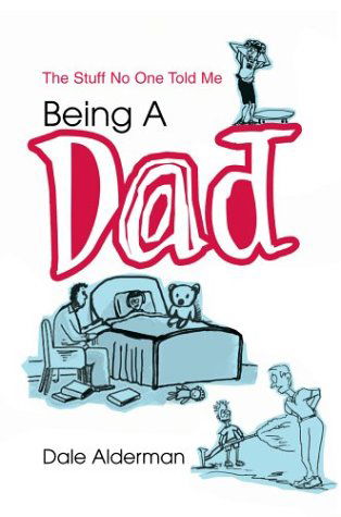 Being a Dad: the Stuff No One Told Me - Dale Alderman - Books - iUniverse.com - 9780595660292 - November 16, 2003
