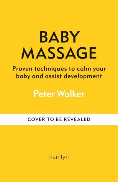 Baby Massage: Proven techniques to calm your baby and assist development: with step-by-step photographic instructions - Peter Walker - Books - Octopus Publishing Group - 9780600638292 - July 4, 2024