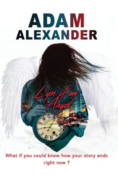 Cover for Adam Alexander · Lips of an Angel : What if you could know how your story ends, right now? (Paperback Book) (2019)