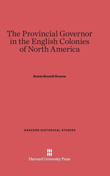 Cover for Evarts Boutell Greene · The Provincial Governor in the English Colonies of North America (Harvard Historical Studies) (Hardcover Book) (1901)