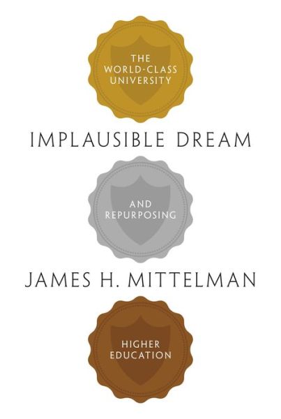 Implausible Dream: The World-Class University and Repurposing Higher Education - James H. Mittelman - Books - Princeton University Press - 9780691210292 - August 4, 2020