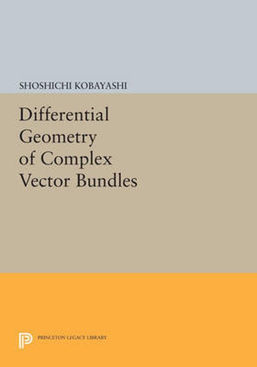 Differential Geometry of Complex Vector Bundles - Princeton Legacy Library - Shoshichi Kobayashi - Kirjat - Princeton University Press - 9780691603292 - maanantai 14. heinäkuuta 2014