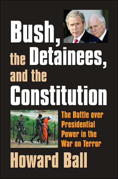 Cover for Howard Ball · Bush, the Detainees, and the Constitution: The Battle Over Presidential Power in the War on Terror (Gebundenes Buch) (2007)