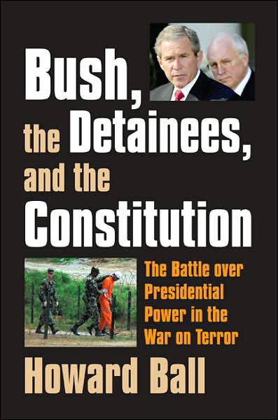 Cover for Howard Ball · Bush, the Detainees, and the Constitution: The Battle Over Presidential Power in the War on Terror (Hardcover Book) (2007)