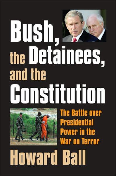 Cover for Howard Ball · Bush, the Detainees, and the Constitution: The Battle Over Presidential Power in the War on Terror (Inbunden Bok) (2007)