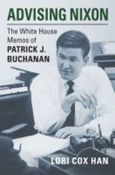 Cover for Lori Cox Han · Advising Nixon: The White House Memos of Patrick J. Buchanan (Hardcover Book) (2019)