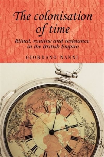 Cover for Giordano Nanni · The Colonisation of Time: Ritual, Routine and Resistance in the British Empire - Studies in Imperialism (Pocketbok) (2013)