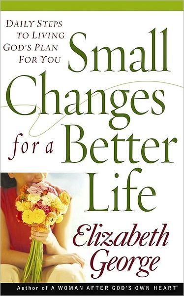 Small Changes for a Better Life: Daily Steps to Living God's Plan for You - Elizabeth George - Books - Harvest House Publishers,U.S. - 9780736917292 - 2006