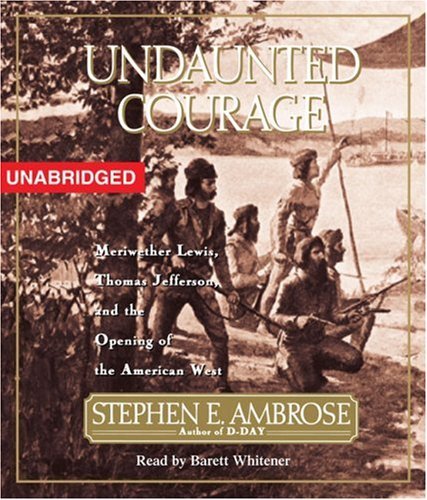 Cover for Stephen E. Ambrose · Undaunted Courage: Meriwether Lewis Thomas Jefferson and the Opening of the American West (Audiobook (CD)) [Unabridged edition] (2008)
